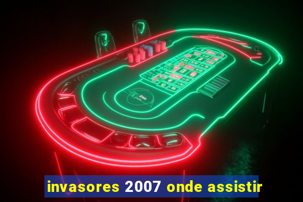 invasores 2007 onde assistir